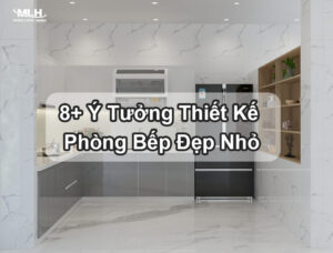8+ Ý tưởng thiết kế phòng bếp đẹp nhỏ cực ấn tượng, tiện nghi cho gia đình 8+ Ý tưởng thiết kế phòng bếp đẹp nhỏ cực ấn tượng, tiện nghi cho gia đình