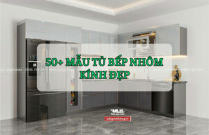 50+ Mẫu Tủ Bếp Nhôm Kính Đẹp, Giá Tốt Đầy Đủ Công Năng