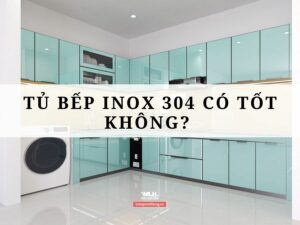 Tủ bếp inox 304 có tốt không? Làm tủ bếp ở đâu uy tín?