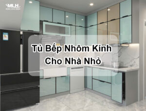10+ Mẫu tủ bếp nhôm kính cho nhà nhỏ rẻ, đẹp, tiện nghi Tủ bếp nhôm kính cho nhà nhỏ